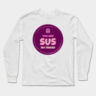 You are sus my friend! Long Sleeve T-Shirt